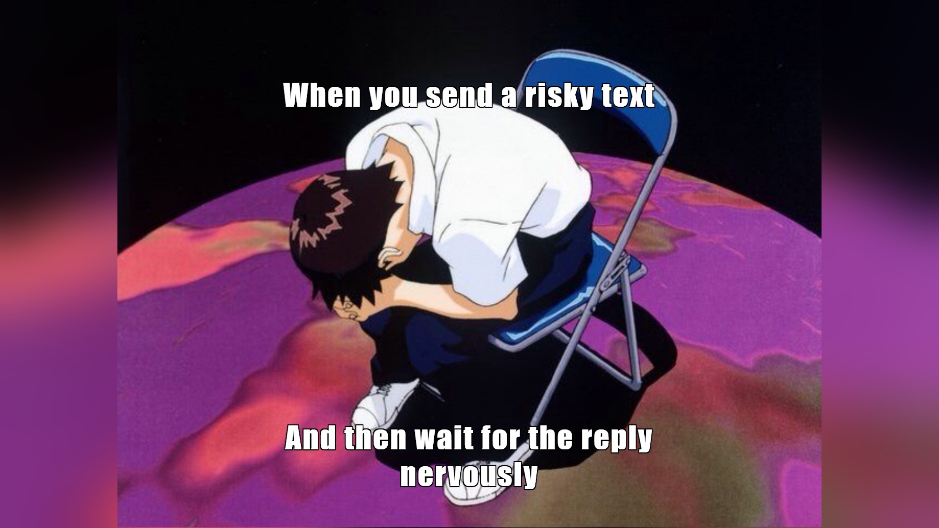When you send a risky text
And then wait for the reply nervously